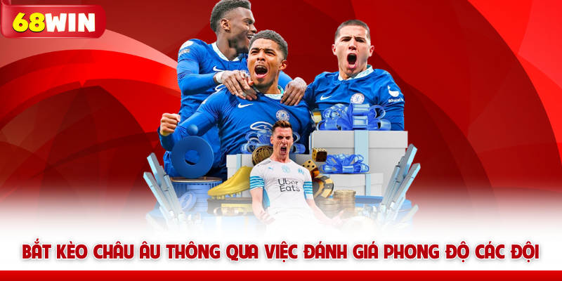 Bắt kèo châu Âu thông qua việc đánh giá phong độ các đội tại 68win